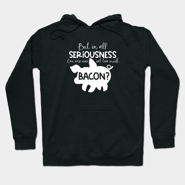 But in All Seriousness, Can One Ever Eat Too Much Bacon Hoodie by TreetopDigital